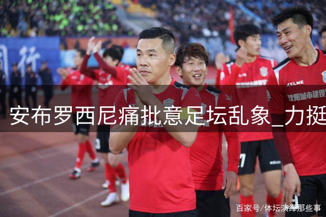 安布罗西尼痛批意足坛乱象 力挺马尔蒂尼等人能力